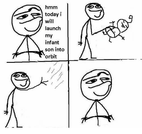 hmm today i will launch my infant son into orbit